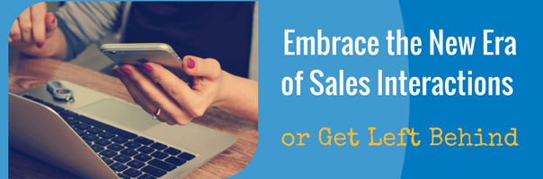Embrace the New Era of Sales Interactions or Get Left Behind Image for Embrace the New Era of Sales Interactions or Get Left Behind