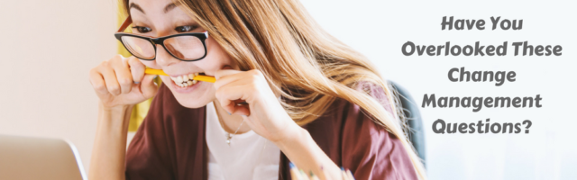 Have You Overlooked These Change Management Questions? Image for Have You Overlooked These Change Management Questions?